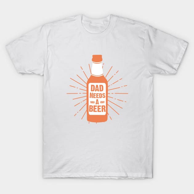 Dad Needs A Beer Design T-Shirt by Timeless Basics